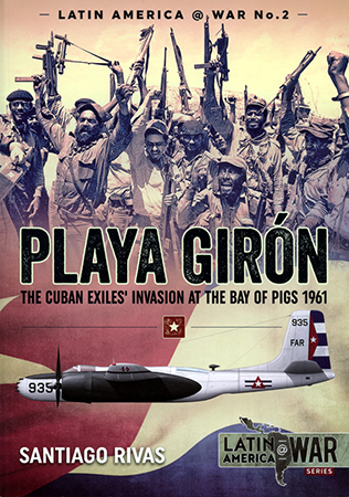 Playa Giron: The Cuban Exiles’ Invasion at the Bay of Pigs 1961